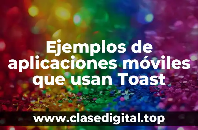 Ejemplos de aplicaciones móviles que usan Toast