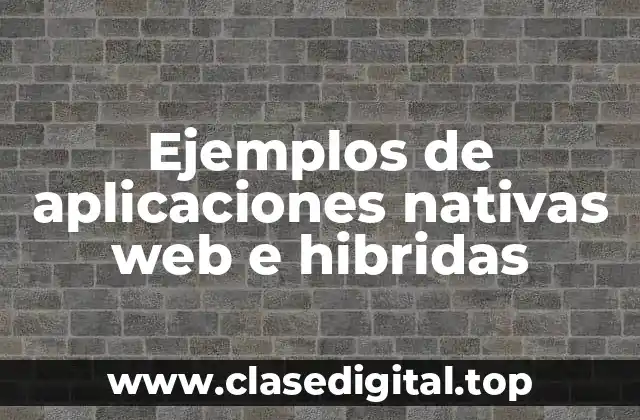 Ejemplos de aplicaciones nativas web e hibridas