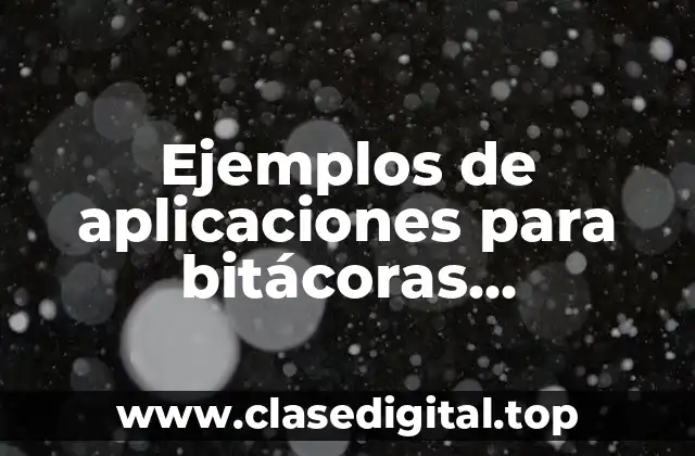Ejemplos de aplicaciones para bitácoras electrónicas
