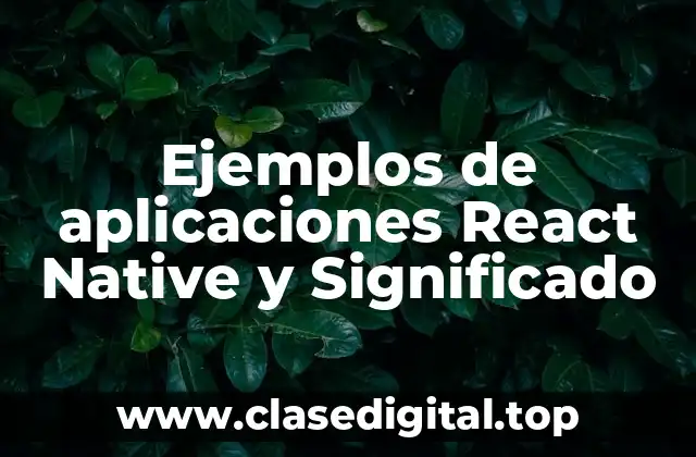 Ejemplos de aplicaciones React Native y Significado