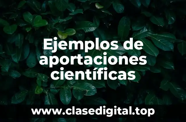 Ejemplos de aportaciones científicas