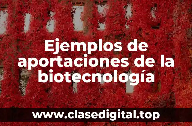 Ejemplos de aportaciones de la biotecnología