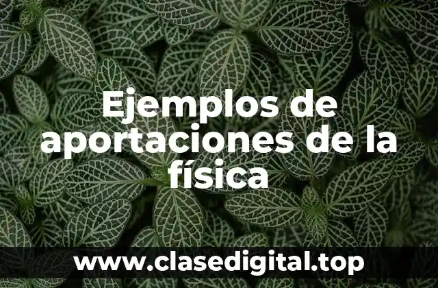 Ejemplos de aportaciones de la física