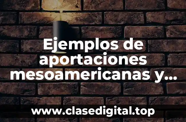 Ejemplos de aportaciones mesoamericanas