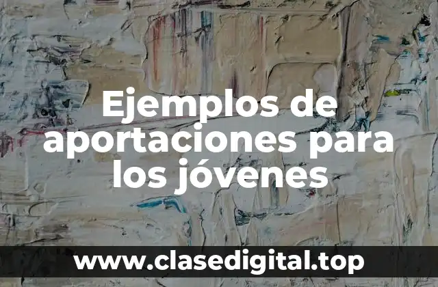 Ejemplos de aportaciones para los jóvenes