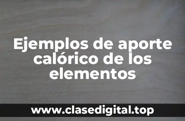 Ejemplos de aporte calórico de los elementos