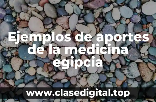 Ejemplos de aportes de la medicina egipcia