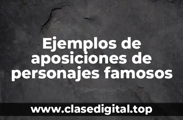 Ejemplos de aposiciones de personajes famosos