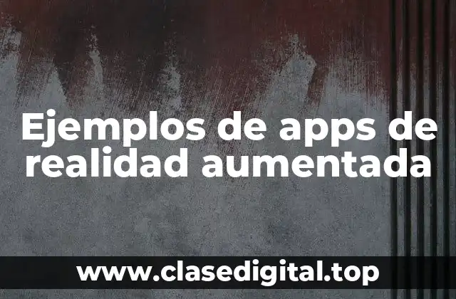 Ejemplos de apps de realidad aumentada