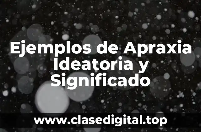 Ejemplos de Apraxia Ideatoria y Significado