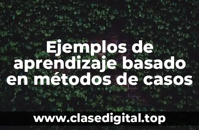 Ejemplos de aprendizaje basado en métodos de casos