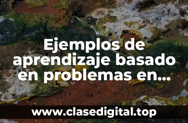 Ejemplos de aprendizaje basado en problemas en educación e