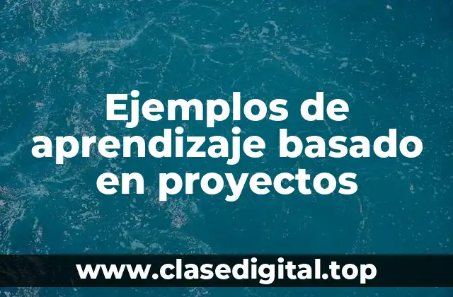 Ejemplos de aprendizaje basado en proyectos
