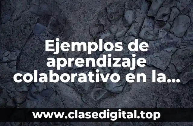 Ejemplos de aprendizaje colaborativo en la vida real