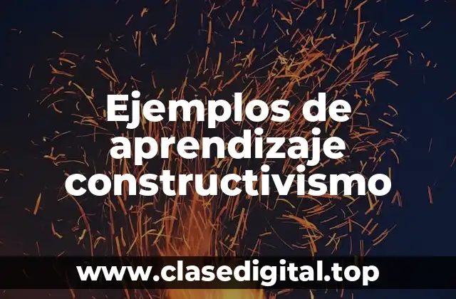 Ejemplos de aprendizaje constructivismo