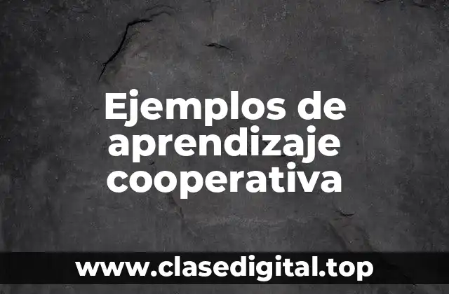 Ejemplos de aprendizaje cooperativa