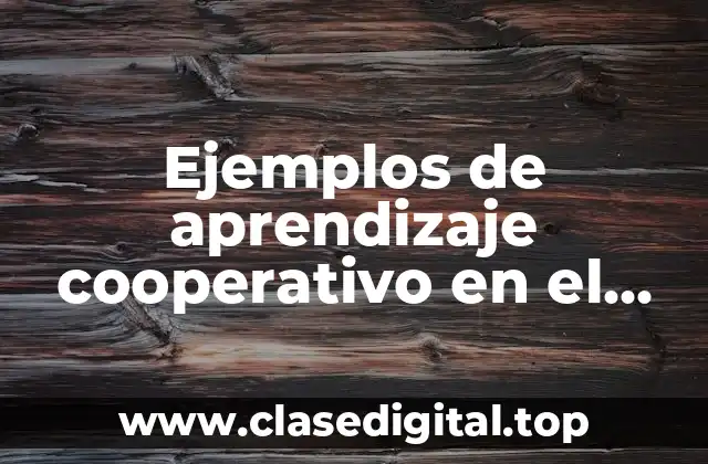 Ejemplos de aprendizaje cooperativo en el aula