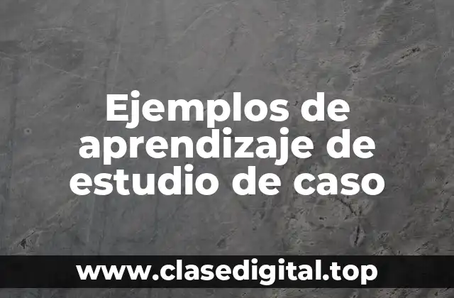 Ejemplos de aprendizaje de estudio de caso