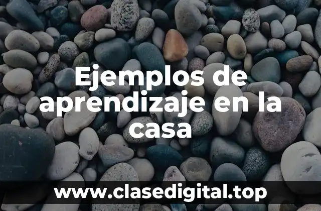 Ejemplos de aprendizaje en la casa