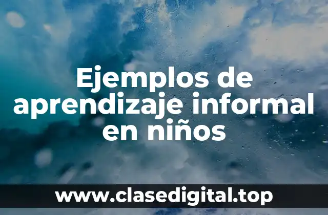 Ejemplos de aprendizaje informal en niños