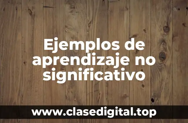 Ejemplos de aprendizaje no significativo