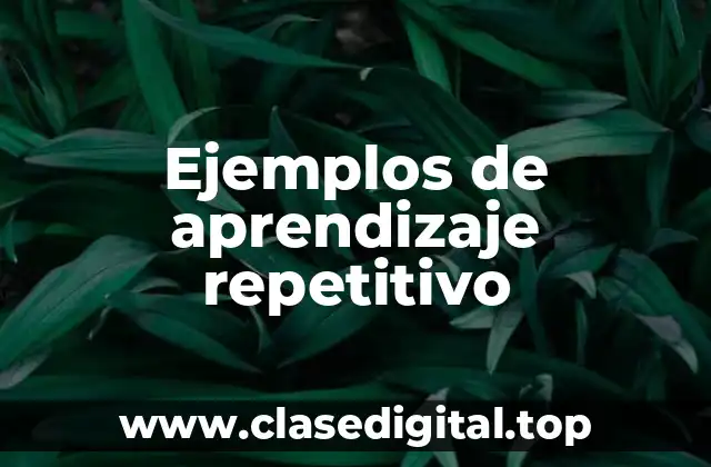 Ejemplos de aprendizaje repetitivo
