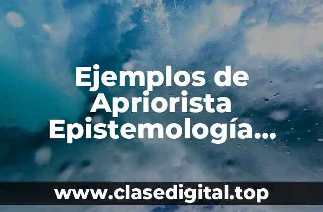 Ejemplos de Apriorista Epistemología Genética en la vida cotidiana