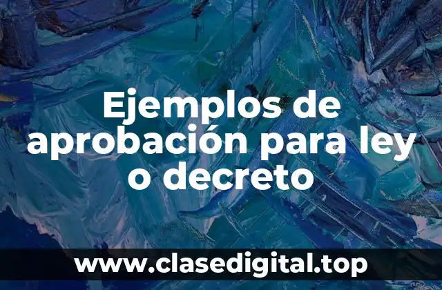Ejemplos de aprobación para ley o decreto