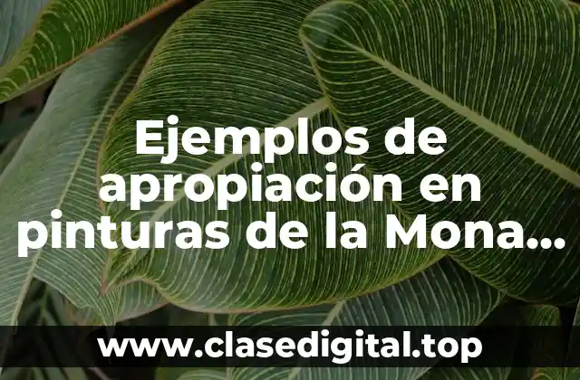 Ejemplos de apropiación en pinturas de la Mona Lisa