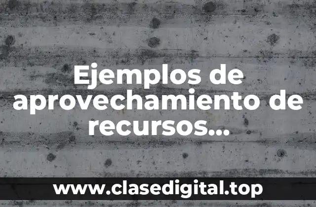 Ejemplos de aprovechamiento de recursos ambientales