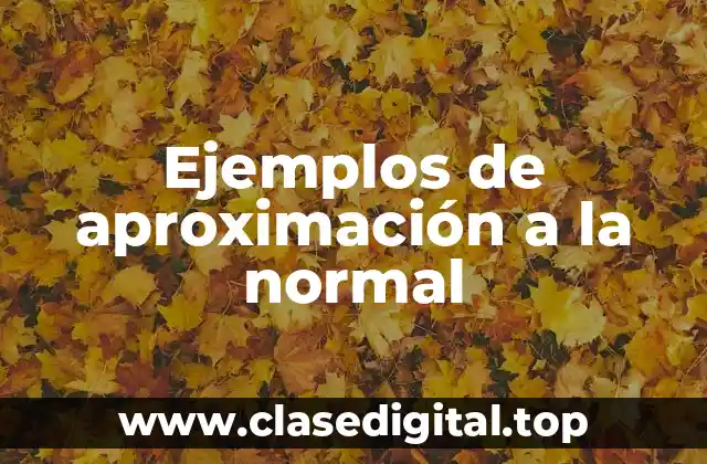 Ejemplos de aproximación a la normal
