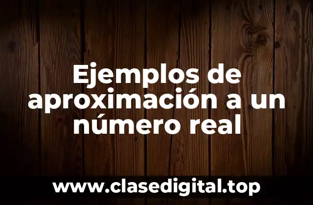 Ejemplos de aproximación a un número real