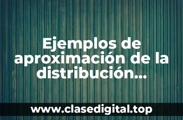 Ejemplos de aproximación de la distribución binomial a la normal y Significado