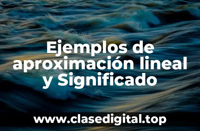 Ejemplos de aproximación lineal y Significado
