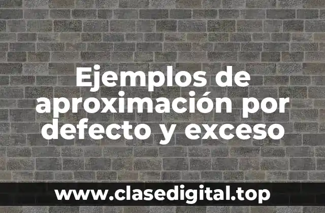 Ejemplos de aproximación por defecto y exceso