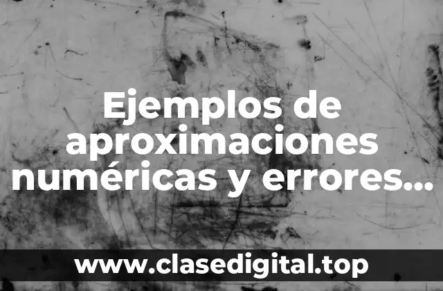 Ejemplos de aproximaciones numéricas y errores en la vida profesional