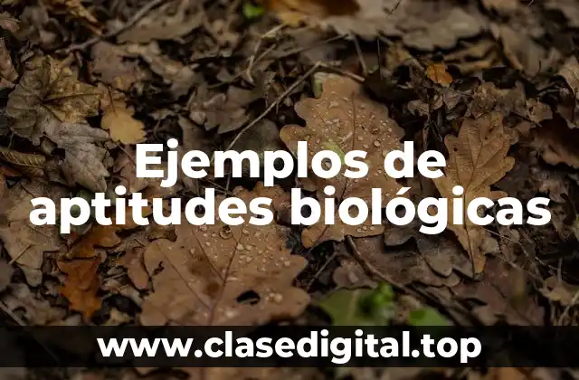 Ejemplos de aptitudes biológicas
