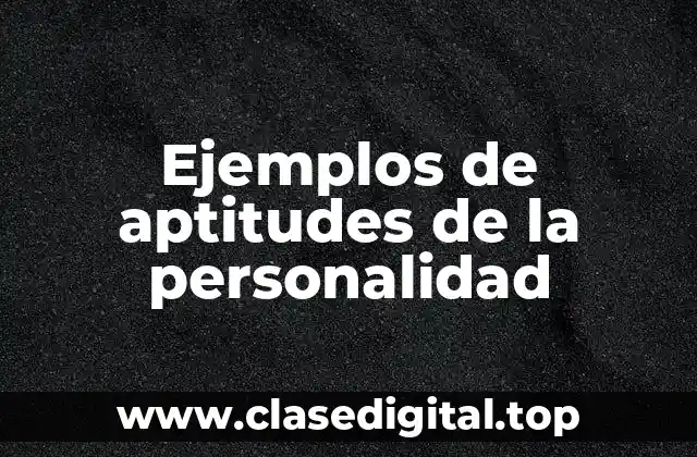 Ejemplos de aptitudes de la personalidad