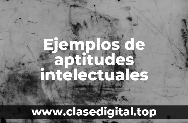 Ejemplos de aptitudes intelectuales