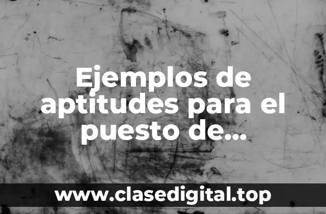 Ejemplos de aptitudes para el puesto de capacitación