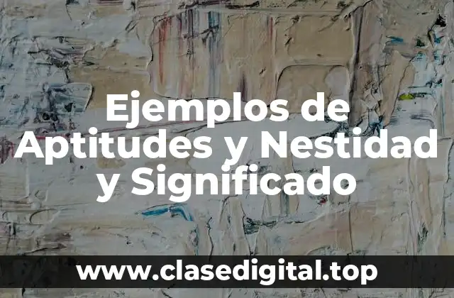 Ejemplos de Aptitudes y Nestidad y Significado