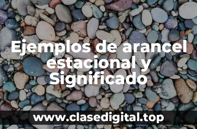 Ejemplos de arancel estacional y Significado