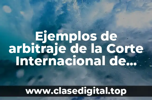 Ejemplos de arbitraje de la Corte Internacional de Justicia