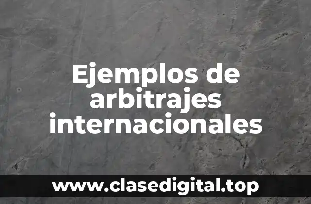 Ejemplos de arbitrajes internacionales