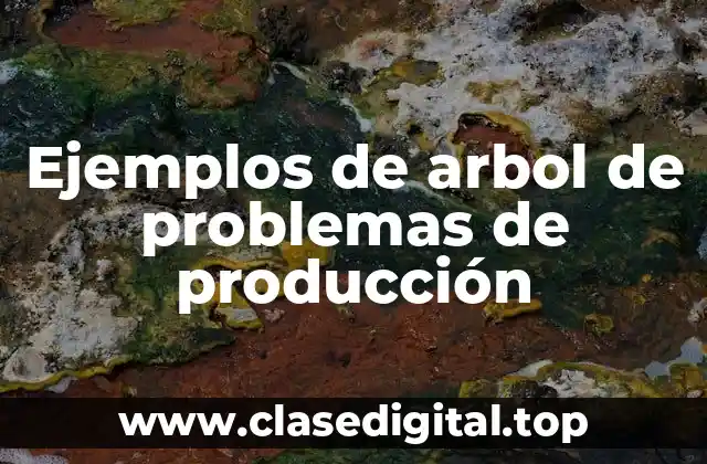 Ejemplos de arbol de problemas de producción
