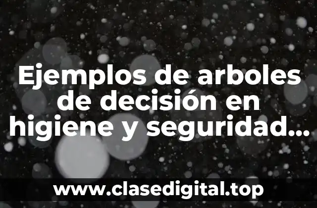 Ejemplos de arboles de decisión en higiene y seguridad y Significado