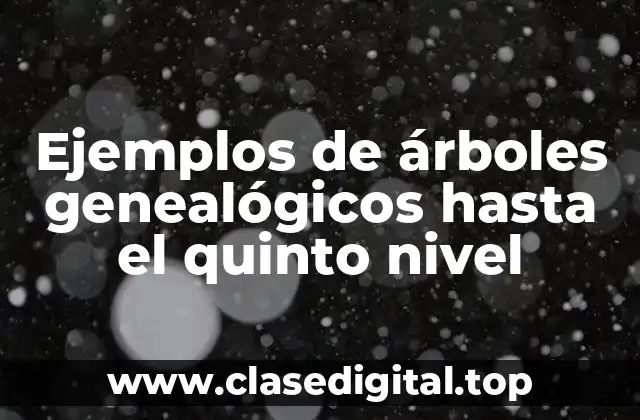 Ejemplos de árboles genealógicos hasta el quinto nivel