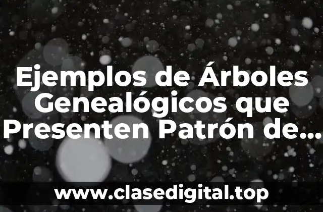 Ejemplos de Árboles Genealógicos que Presenten Patrón de Herencia