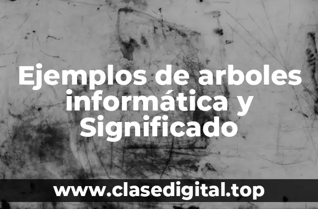 Ejemplos de arboles informática y Significado