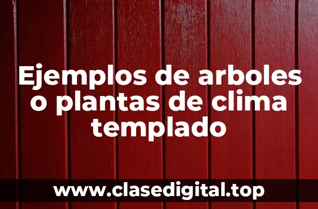 Ejemplos de arboles o plantas de clima templado